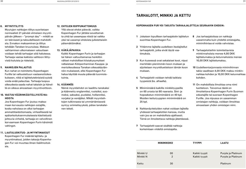 Ennakon maksaminen ja tilitys tehdään Tanskan kruunuissa. Maksun vaihta minen ulkomaiseen valuuttaan voidaan tehdä tarhaajan sitä halutessa.