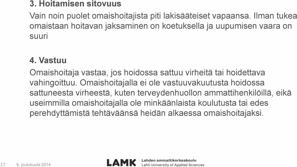 Vastuu Omaishoitaja vastaa, jos hoidossa sattuu virheitä tai hoidettava vahingoittuu.