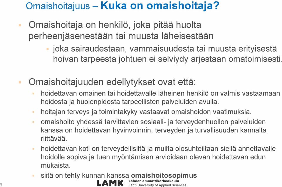 omatoimisesti. Omaishoitajuuden edellytykset ovat että: hoidettavan omainen tai hoidettavalle läheinen henkilö on valmis vastaamaan hoidosta ja huolenpidosta tarpeellisten palveluiden avulla.