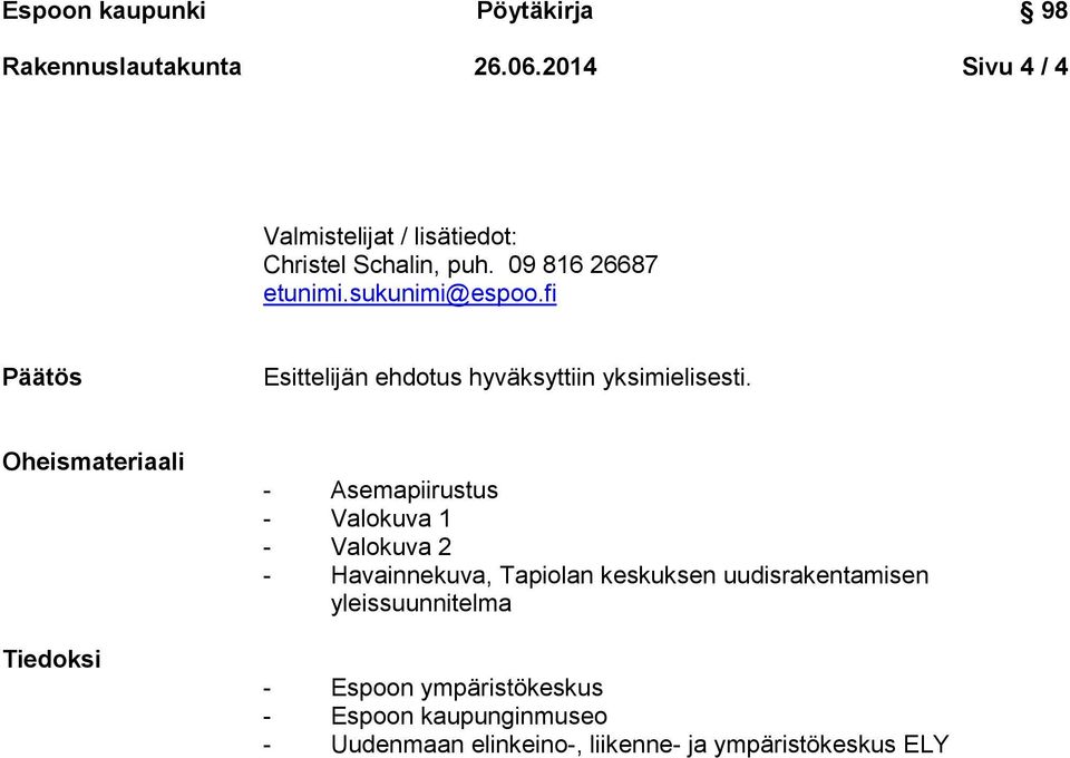 Oheismateriaali Tiedoksi - Asemapiirustus - Valokuva 1 - Valokuva 2 - Havainnekuva, Tapiolan keskuksen