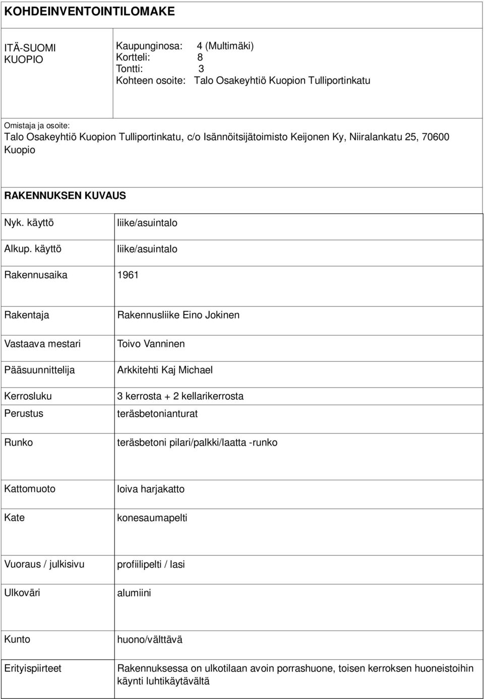 käyttö liike/asuintalo liike/asuintalo Rakennusaika 1961 Rakentaja Vastaava mestari Pääsuunnittelija Kerrosluku Perustus Runko Rakennusliike Eino Jokinen Toivo Vanninen Arkkitehti Kaj Michael 3