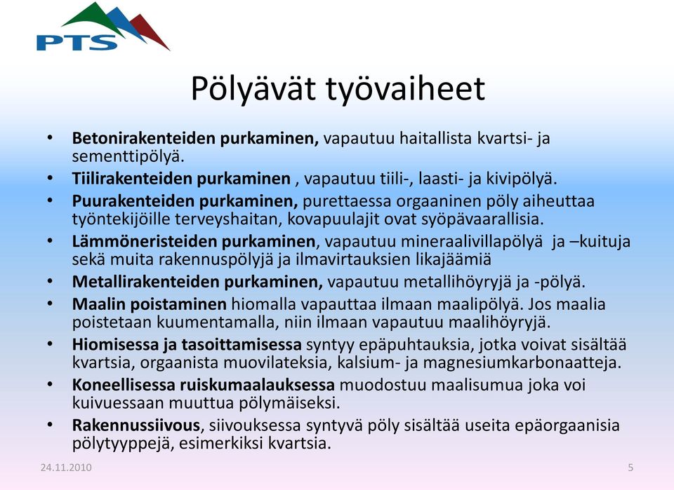 Lämmöneristeiden purkaminen, vapautuu mineraalivillapölyä ja kuituja sekä muita rakennuspölyjä ja ilmavirtauksien likajäämiä Metallirakenteiden purkaminen, vapautuu metallihöyryjä ja -pölyä.