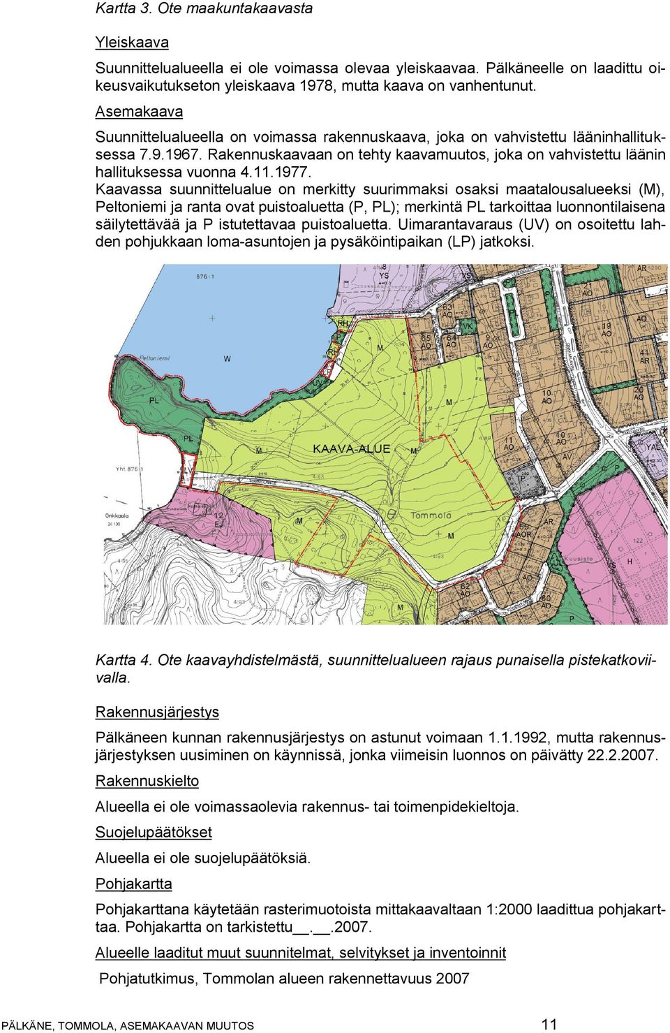 1977. Kaavassa suunnittelualue on merkitty suurimmaksi osaksi maatalousalueeksi (M), Peltoniemi ja ranta ovat puistoaluetta (P, PL); merkintä PL tarkoittaa luonnontilaisena säilytettävää ja P