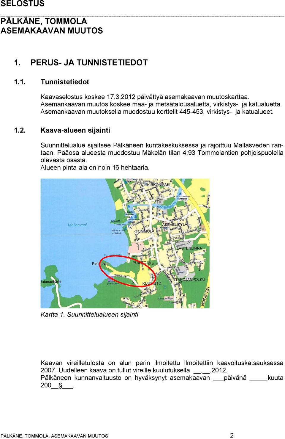 Kaava-alueen sijainti Suunnittelualue sijaitsee Pälkäneen kuntakeskuksessa ja rajoittuu Mallasveden rantaan. Pääosa alueesta muodostuu Mäkelän tilan 4:93 Tommolantien pohjoispuolella olevasta osasta.