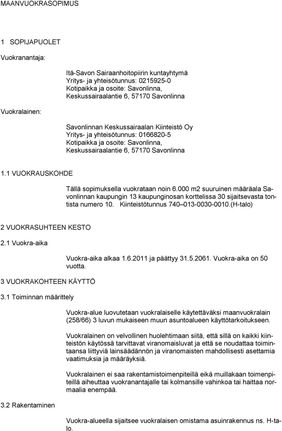 1 VUOKRAUSKOHDE Tällä sopimuksella vuokrataan noin 6.000 m2 suuruinen määräala Savonlinnan kaupungin 13 kaupunginosan korttelissa 30 sijaitsevasta tontista numero 10.