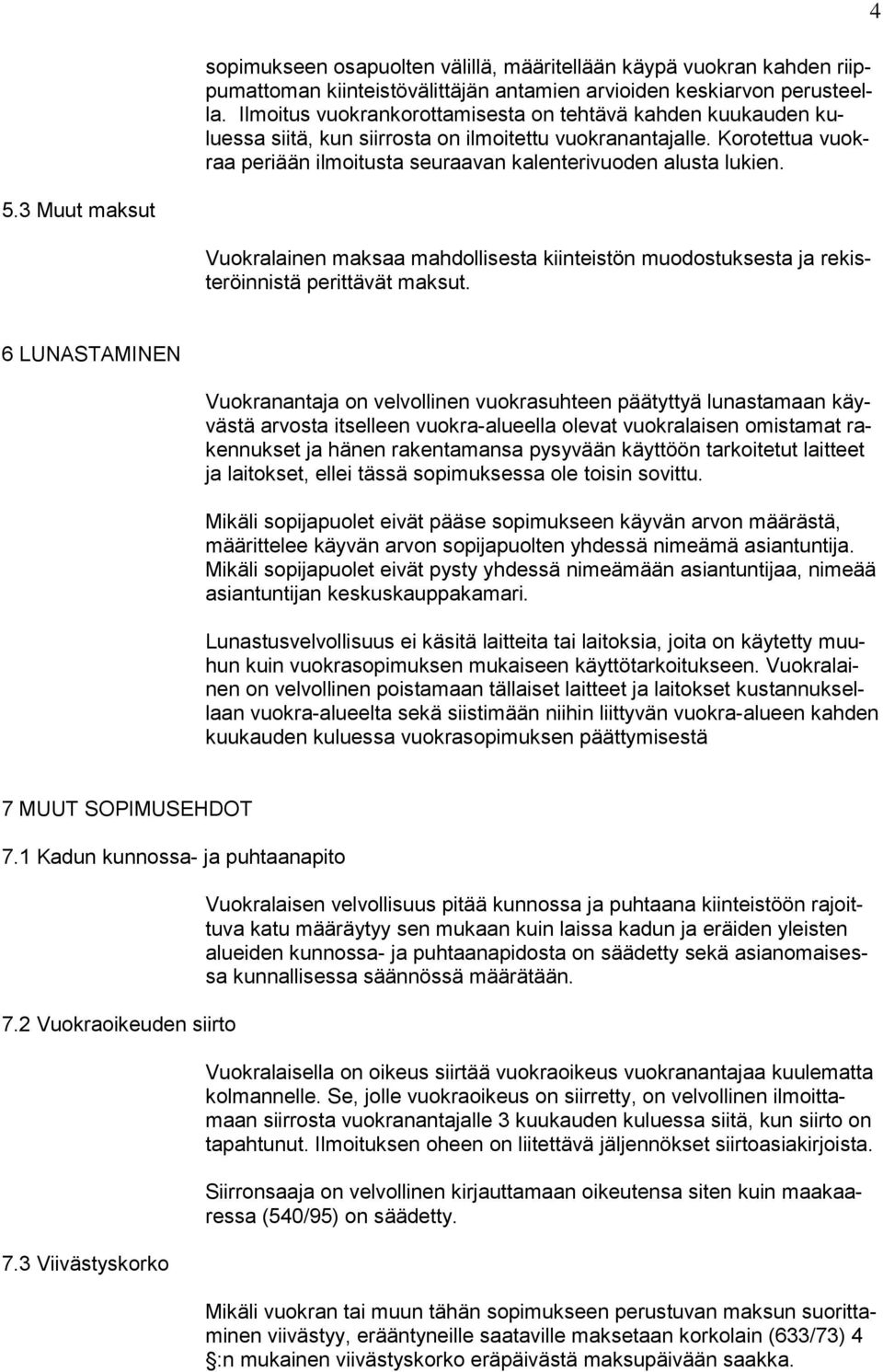 4 5.3 Muut maksut Vuokralainen maksaa mahdollisesta kiinteistön muodostuksesta ja rekisteröinnistä perittävät maksut.