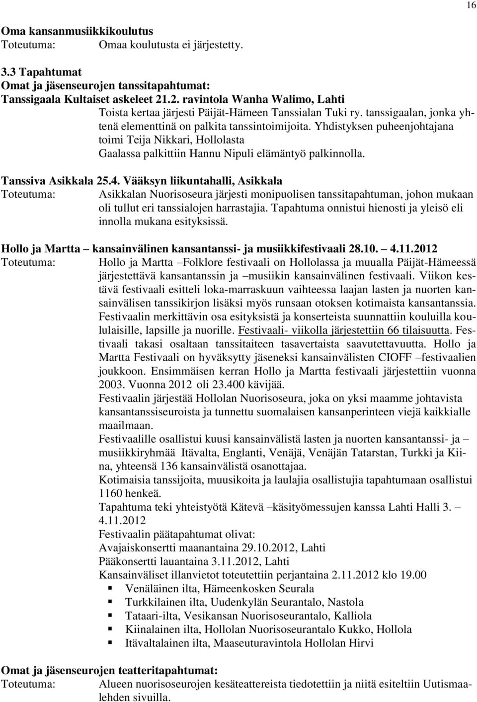 Yhdistyksen puheenjohtajana toimi Teija Nikkari, Hollolasta Gaalassa palkittiin Hannu Nipuli elämäntyö palkinnolla. Tanssiva Asikkala 25.4.