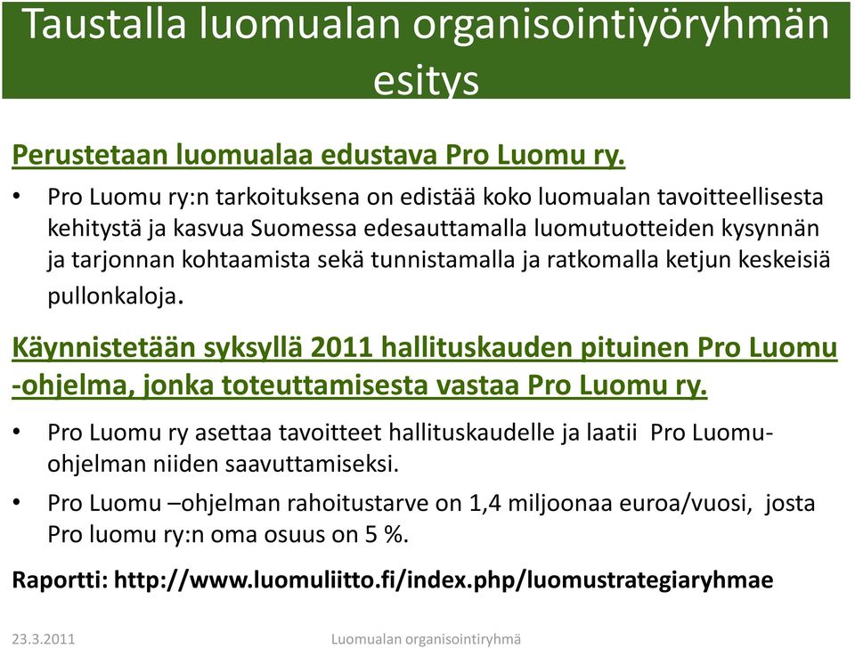 tunnistamalla ja ratkomalla ketjun keskeisiä pullonkaloja. Käynnistetään syksyllä 2011 hallituskauden pituinen Pro Luomu -ohjelma, jonka toteuttamisesta vastaa Pro Luomu ry.