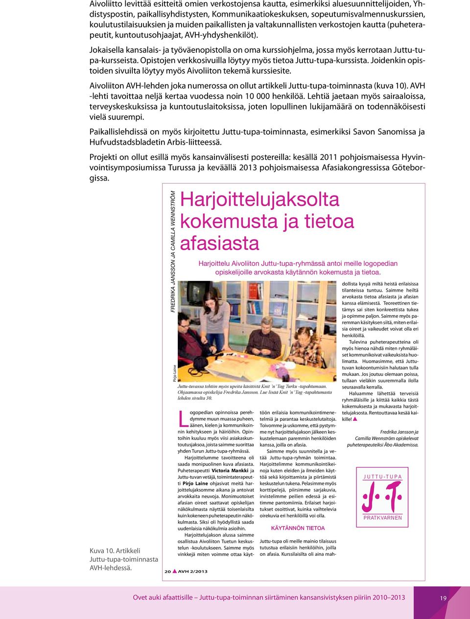 Jokaisella kansalais- ja työväenopistolla on oma kurssiohjelma, jossa myös kerrotaan Juttu-tupa-kursseista. Opistojen verkkosivuilla löytyy myös tietoa Juttu-tupa-kurssista.