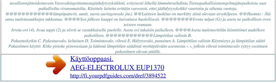 @@Laitteen luokitus on merkitty siinä olevaan arvokilpeen. @@Huomio : Älä anna tuuletusaukkojen tukkeutua. @@@@Sen jälkeen kaappi on kuivattava huolellisesti.