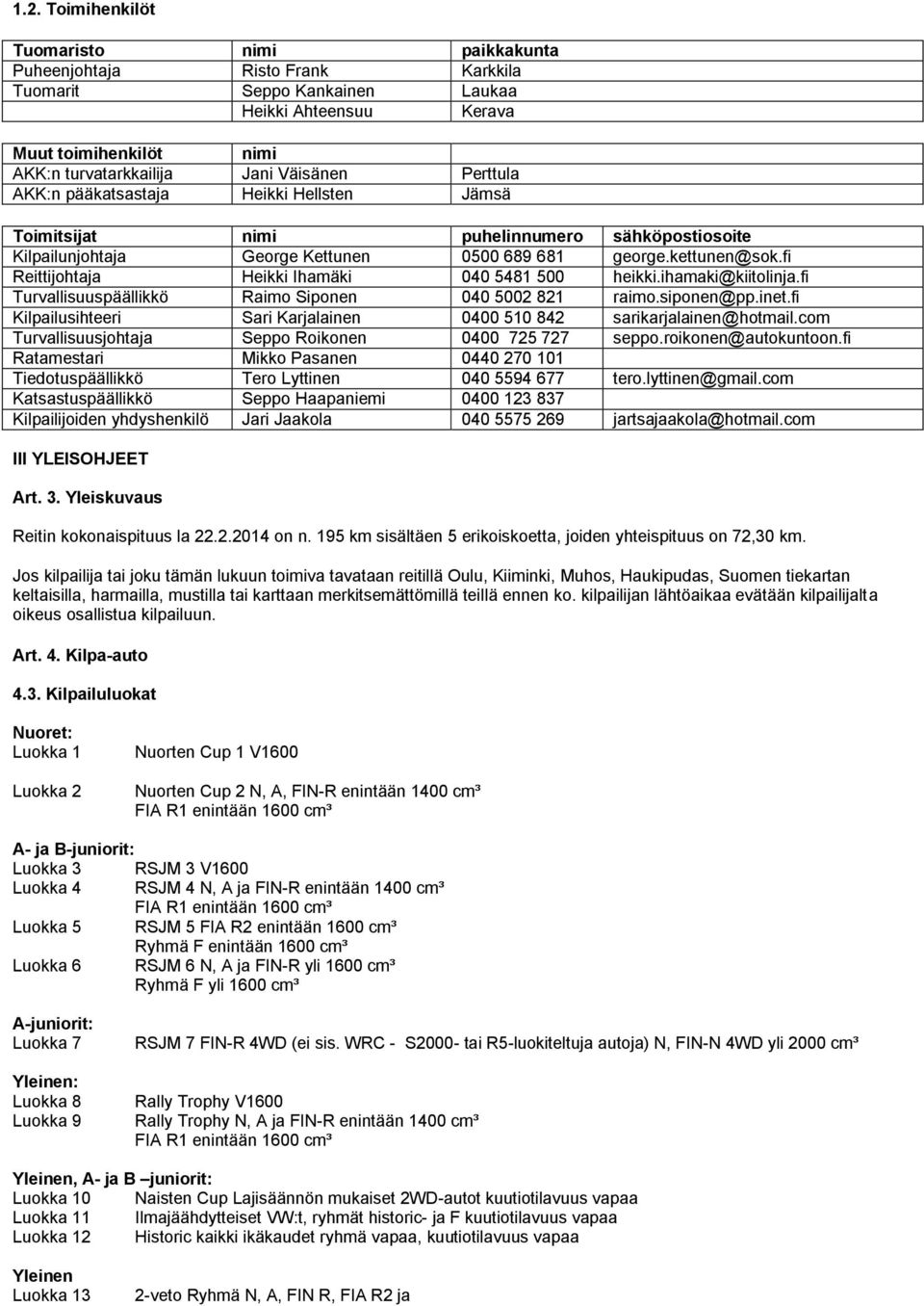 fi Reittijohtaja Heikki Ihamäki 040 5481 500 heikki.ihamaki@kiitolinja.fi Turvallisuuspäällikkö Raimo Siponen 040 5002 821 raimo.siponen@pp.inet.