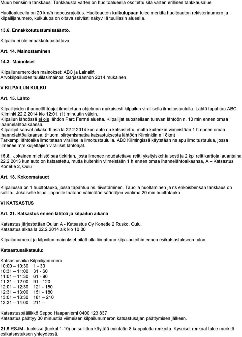 Kilpailu ei ole ennakkotutustuttava. Art. 14. Mainostaminen 14.3. Mainokset Kilpailunumeroiden mainokset: ABC ja Lainalift Arvokilpailuiden tuulilasimainos: Sarjasäännön 2014 mukainen.