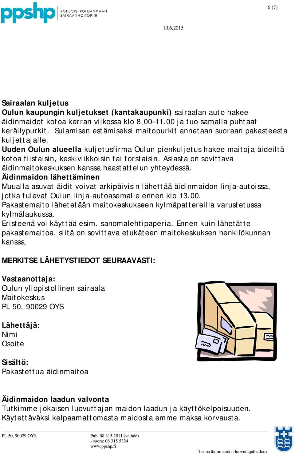 Uuden Oulun alueella kuljetusfirma Oulun pienkuljetus hakee maitoja äideiltä kotoa tiistaisin, keskiviikkoisin tai torstaisin. Asiasta on sovittava äidinmaitokeskuksen kanssa haastattelun yhteydessä.