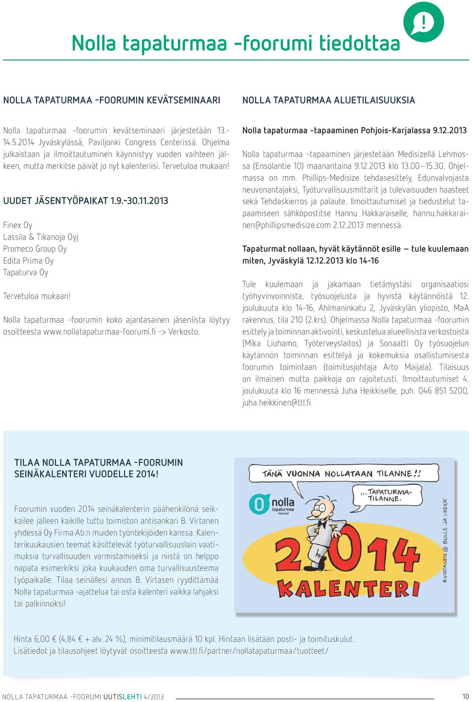 UUDET JÄSENTYÖPAIKAT 1.9.-30.11.2013 Finex Oy Lassila & Tikanoja Oyj Promeco Group Oy Edita Prima Oy Tapaturva Oy Tervetuloa mukaan!