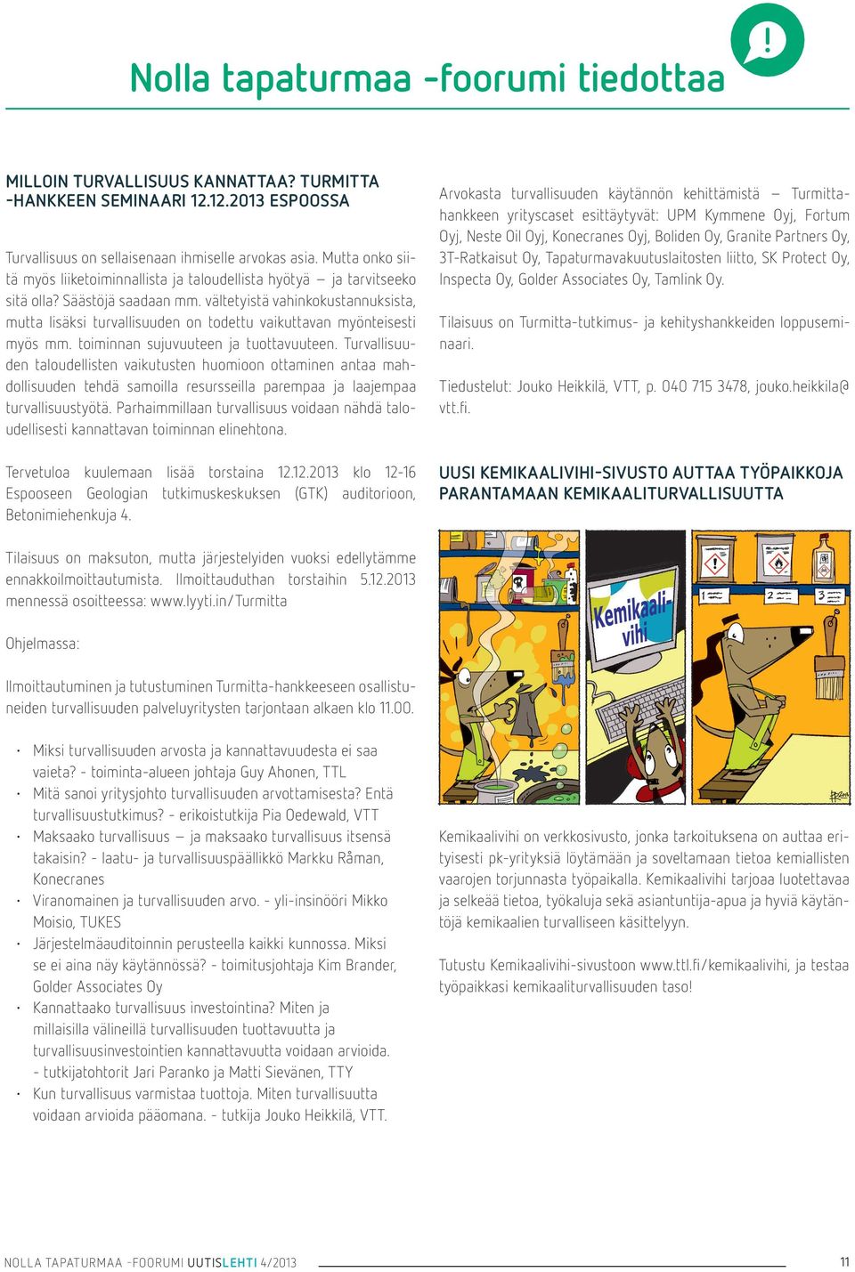 vältetyistä vahinkokustannuksista, mutta lisäksi turvallisuuden on todettu vaikuttavan myönteisesti myös mm. toiminnan sujuvuuteen ja tuottavuuteen.