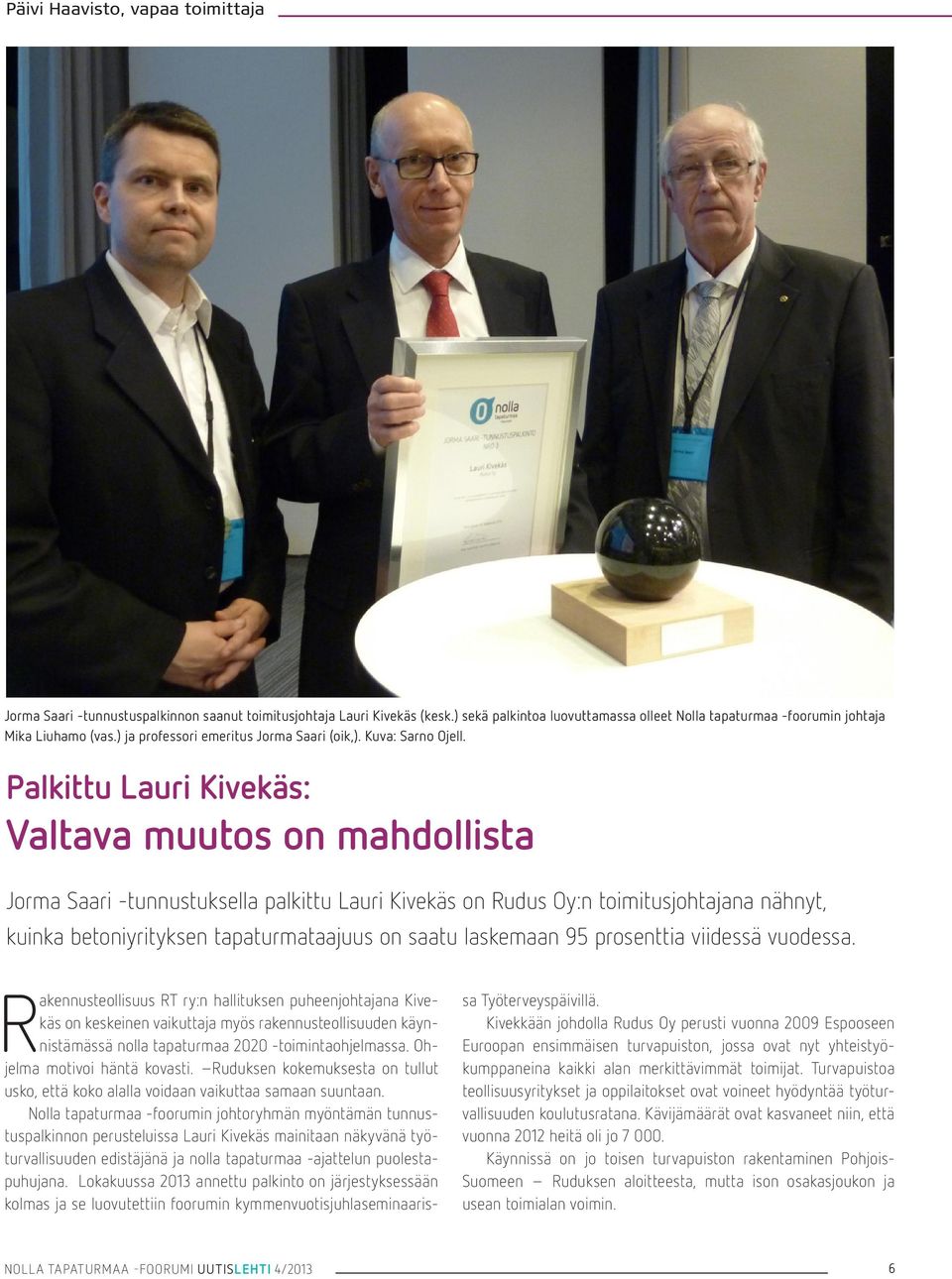 Palkittu Lauri Kivekäs: Valtava muutos on mahdollista Jorma Saari -tunnustuksella palkittu Lauri Kivekäs on Rudus Oy:n toimitusjohtajana nähnyt, kuinka betoniyrityksen tapaturmataajuus on saatu