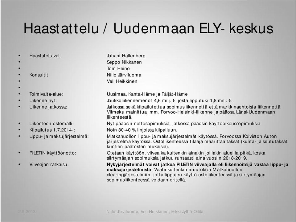 Porvoo-Helsinki-liikenne ja pääosa Länsi-Uudenmaan liikenteestä. Liikenteen ostomalli: Nyt pääosin nettosopimuksia, jatkossa pääosin käyttöoikeussopimuksia Kilpailutus 1.7.