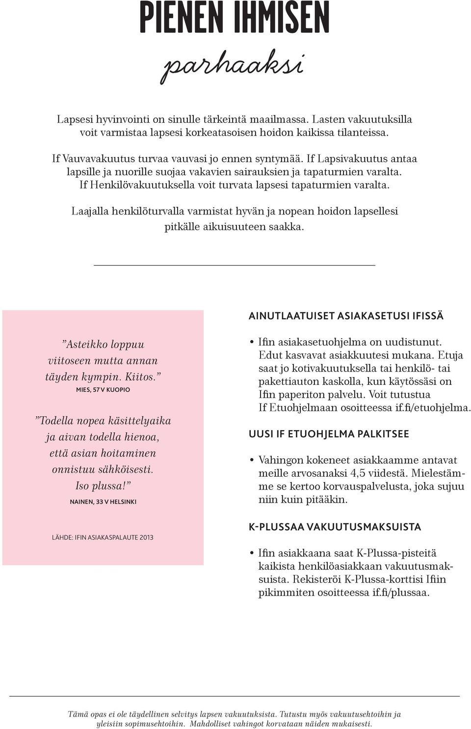 If Henkilövakuutuksella voit turvata lapsesi tapaturmien varalta. Laajalla henkilöturvalla varmistat hyvän ja nopean hoidon lapsellesi pitkälle aikuisuuteen saakka.