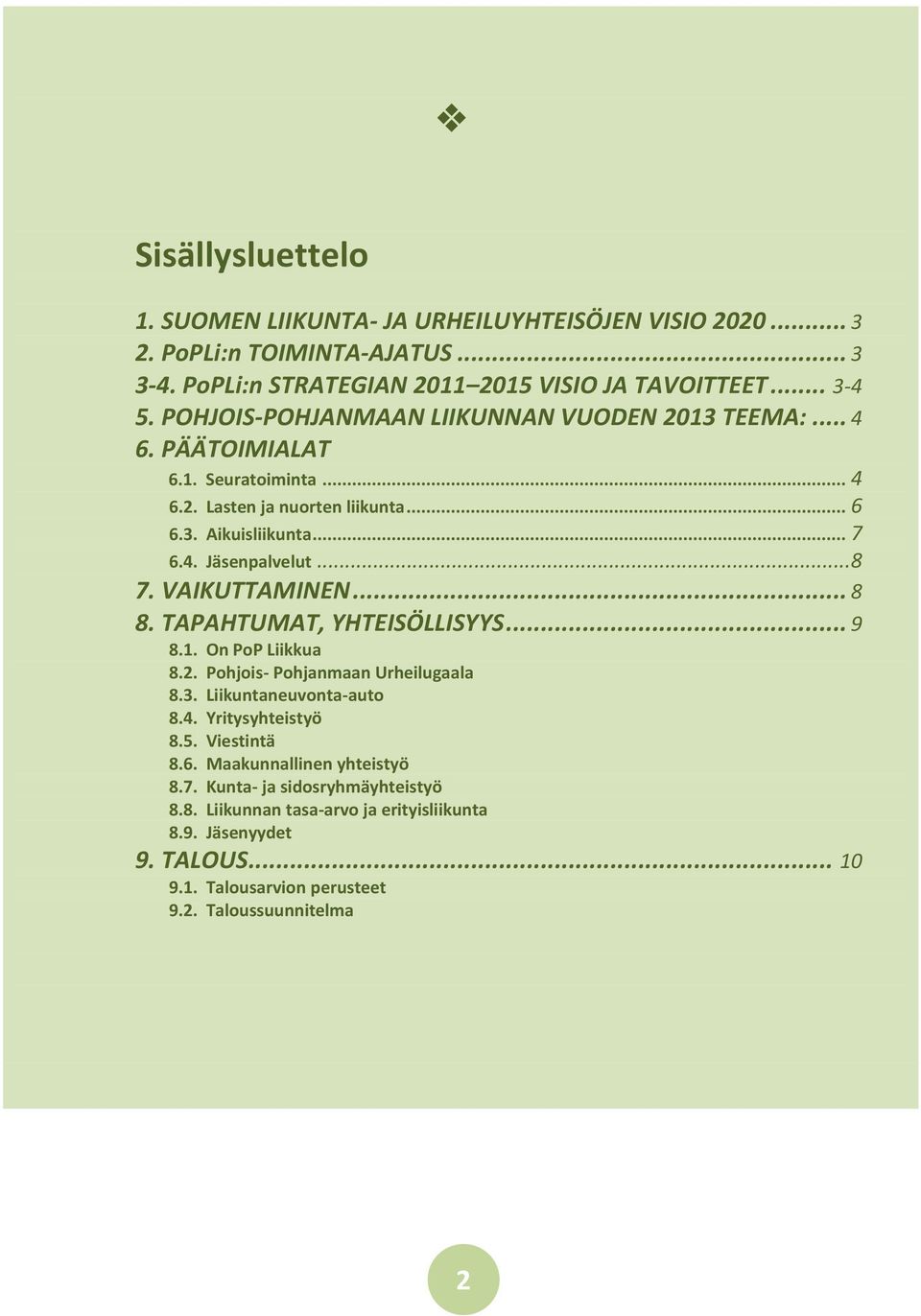 VAIKUTTAMINEN... 8 8. TAPAHTUMAT, YHTEISÖLLISYYS... 9 8.1. On PoP Liikkua 8.2. Pohjois- Pohjanmaan Urheilugaala 8.3. Liikuntaneuvonta-auto 8.4. Yritysyhteistyö 8.5. Viestintä 8.6.