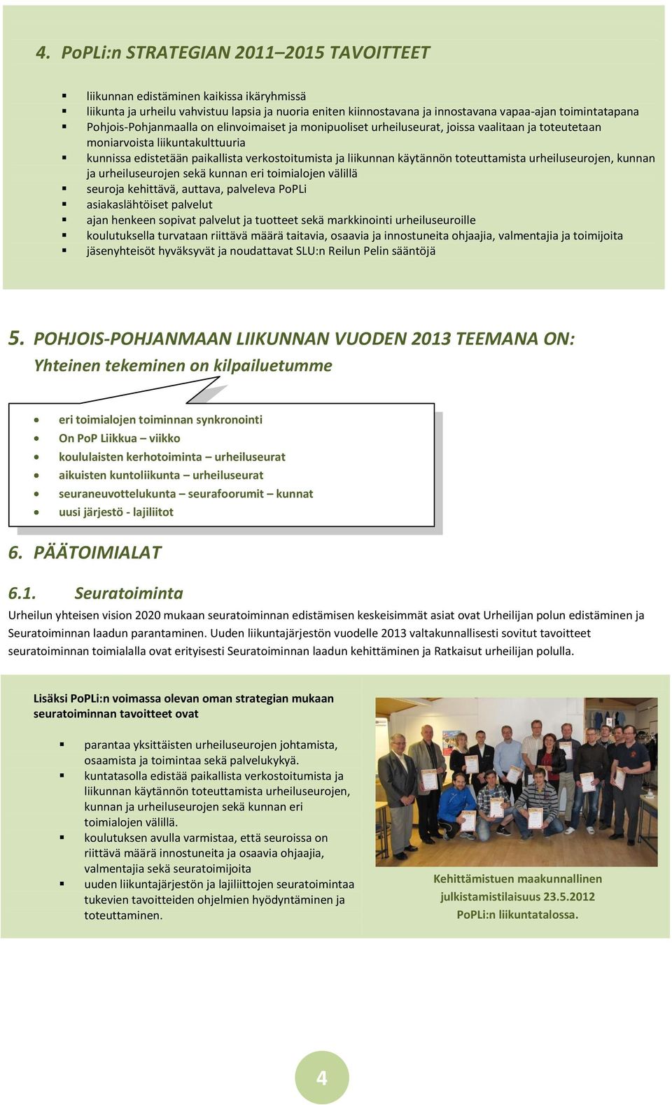 käytännön toteuttamista urheiluseurojen, kunnan ja urheiluseurojen sekä kunnan eri toimialojen välillä seuroja kehittävä, auttava, palveleva PoPLi asiakaslähtöiset palvelut ajan henkeen sopivat
