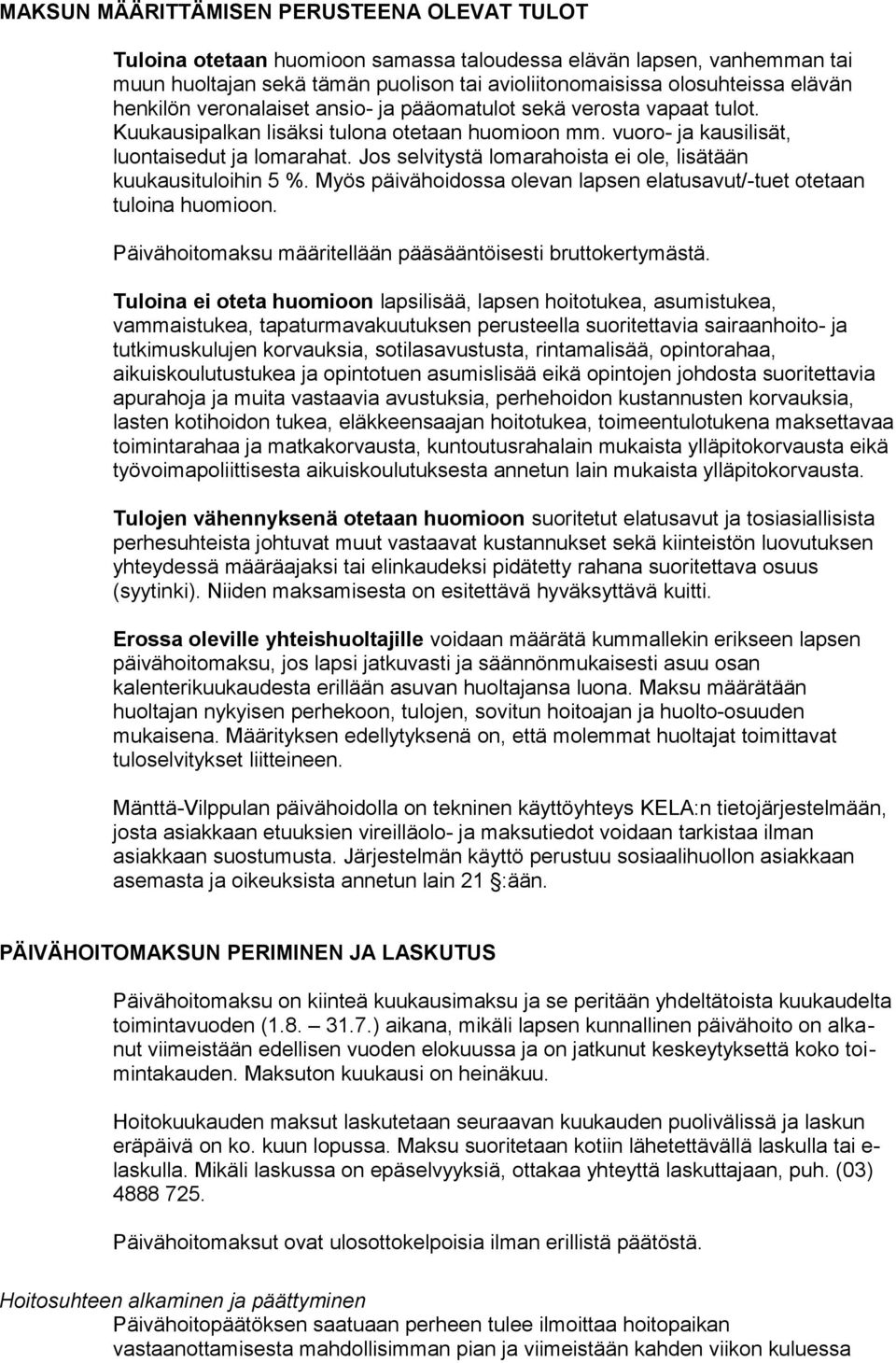 Jos selvitystä lomarahoista ei ole, lisätään kuukausituloihin 5 %. Myös päivähoidossa olevan lapsen elatusavut/-tuet otetaan tuloina huomioon.