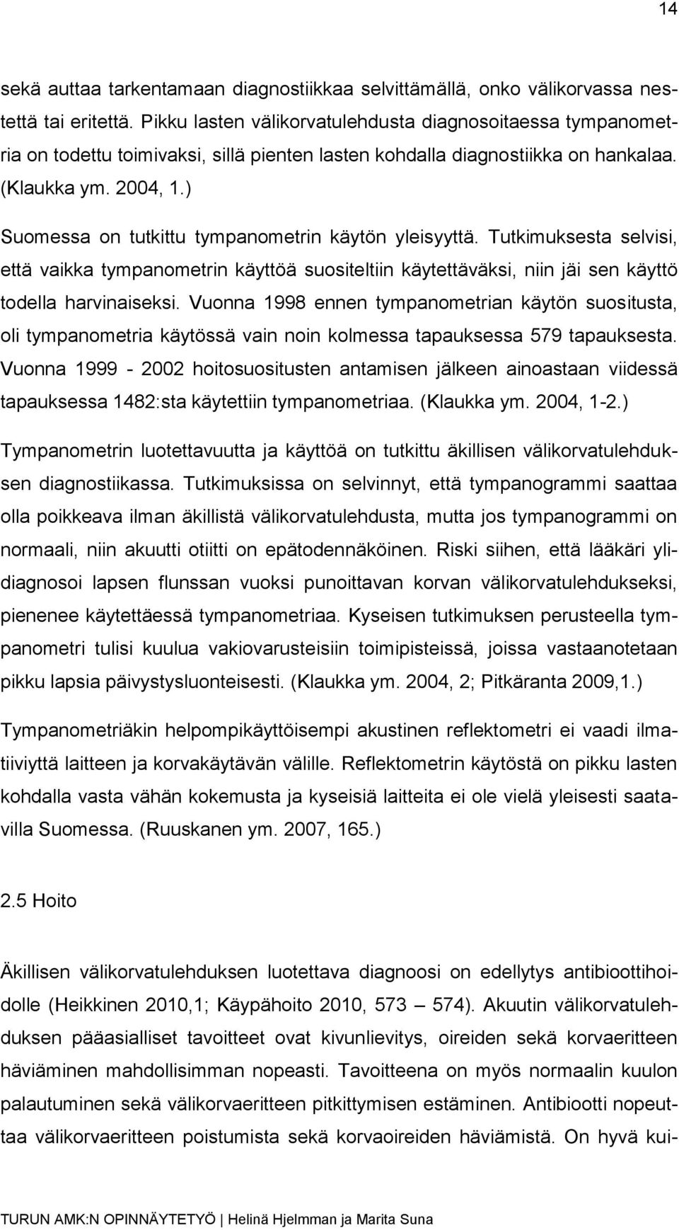 ) Suomessa on tutkittu tympanometrin käytön yleisyyttä. Tutkimuksesta selvisi, että vaikka tympanometrin käyttöä suositeltiin käytettäväksi, niin jäi sen käyttö todella harvinaiseksi.