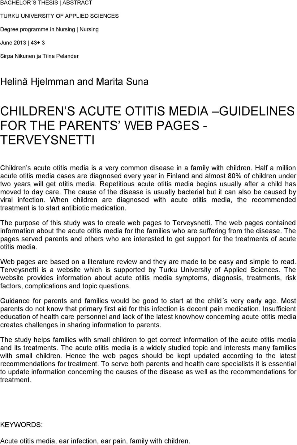 Half a million acute otitis media cases are diagnosed every year in Finland and almost 80% of children under two years will get otitis media.