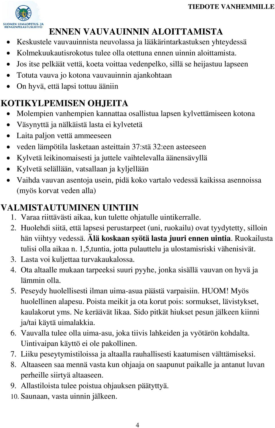 vanhempien kannattaa osallistua lapsen kylvettämiseen kotona Väsynyttä ja nälkäistä lasta ei kylvetetä Laita paljon vettä ammeeseen veden lämpötila lasketaan asteittain 37:stä 32:een asteeseen