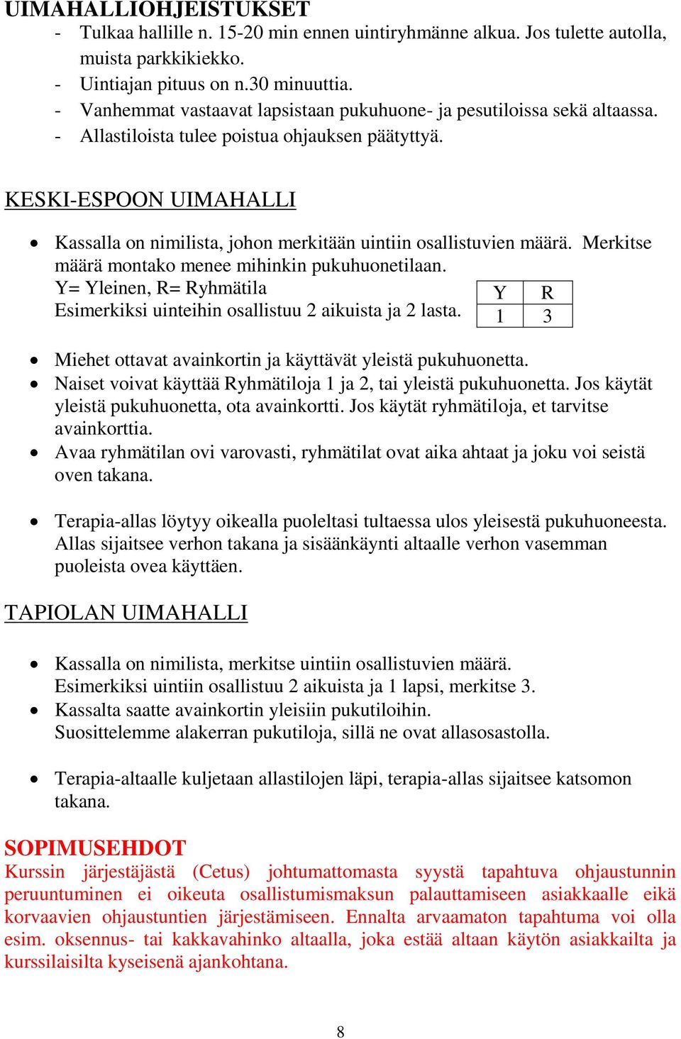 KESKI-ESPOON UIMAHALLI Kassalla on nimilista, johon merkitään uintiin osallistuvien määrä. Merkitse määrä montako menee mihinkin pukuhuonetilaan.