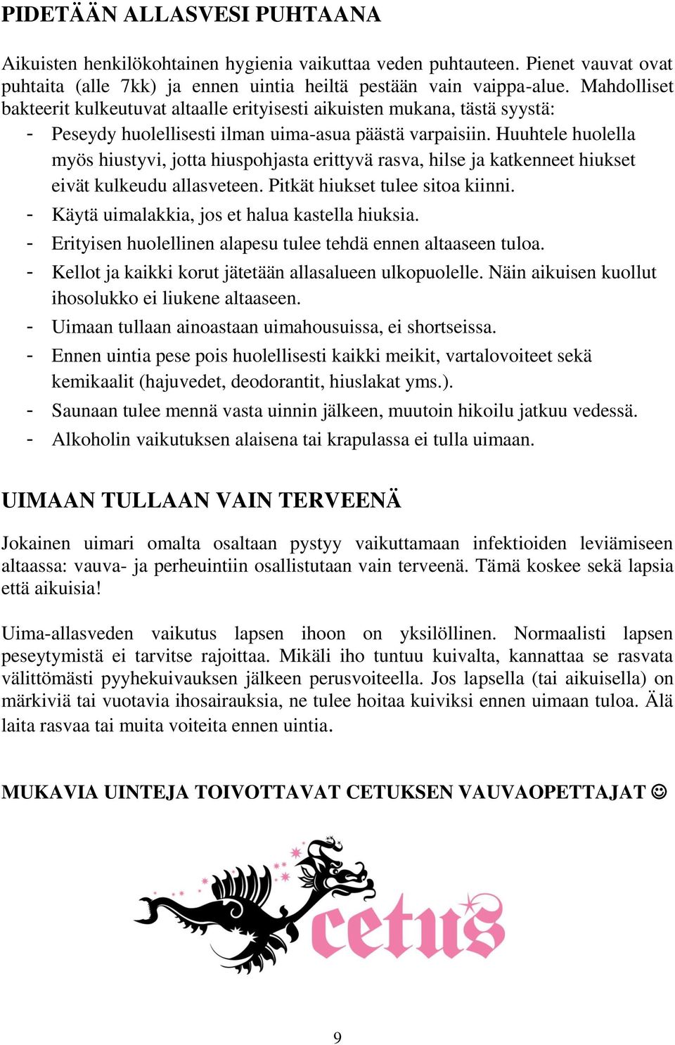 Huuhtele huolella myös hiustyvi, jotta hiuspohjasta erittyvä rasva, hilse ja katkenneet hiukset eivät kulkeudu allasveteen. Pitkät hiukset tulee sitoa kiinni.