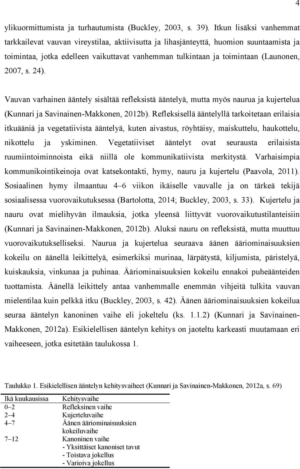 2007, s. 24). Vauvan varhainen ääntely sisältää refleksistä ääntelyä, mutta myös naurua ja kujertelua (Kunnari ja Savinainen-Makkonen, 2012b).