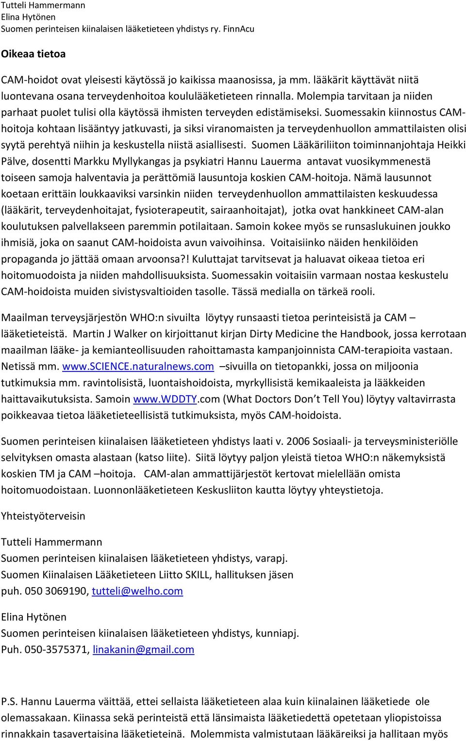 Suomessakin kiinnostus CAMhoitoja kohtaan lisääntyy jatkuvasti, ja siksi viranomaisten ja terveydenhuollon ammattilaisten olisi syytä perehtyä niihin ja keskustella niistä asiallisesti.