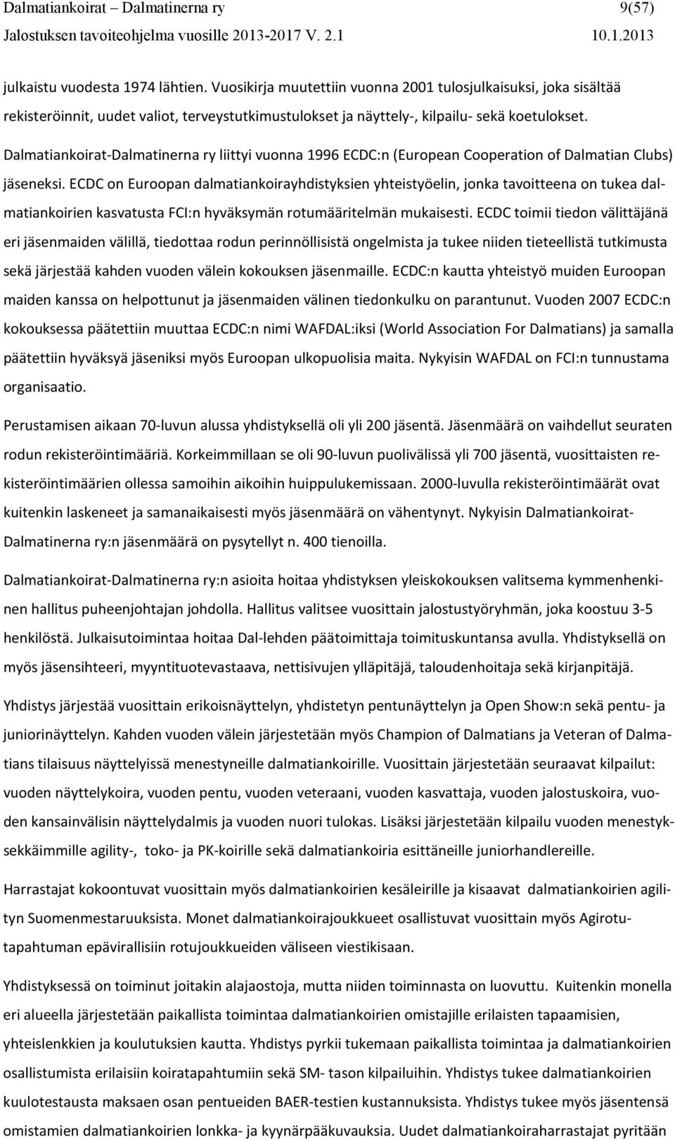 Dalmatiankoirat-Dalmatinerna ry liittyi vuonna 1996 ECDC:n (European Cooperation of Dalmatian Clubs) jäseneksi.