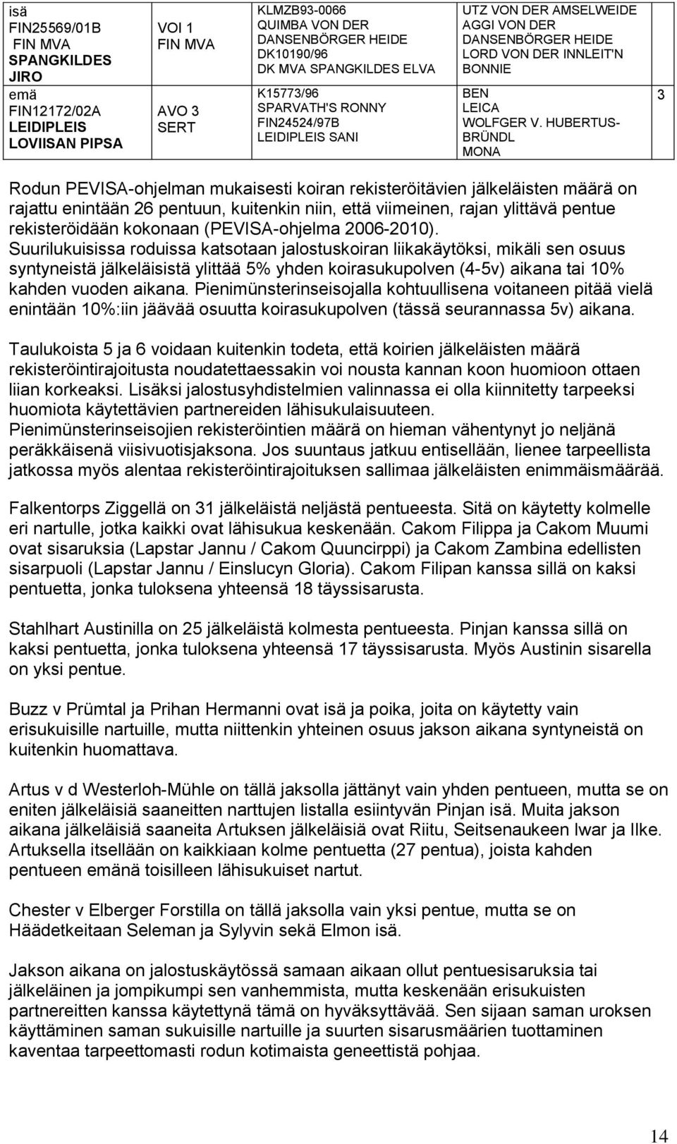 HUBERTUS- BRÜNDL MONA 3 Rodun PEVISA-ohjelman mukaisesti koiran rekisteröitävien jälkeläisten määrä on rajattu enintään 26 pentuun, kuitenkin niin, että viimeinen, rajan ylittävä pentue