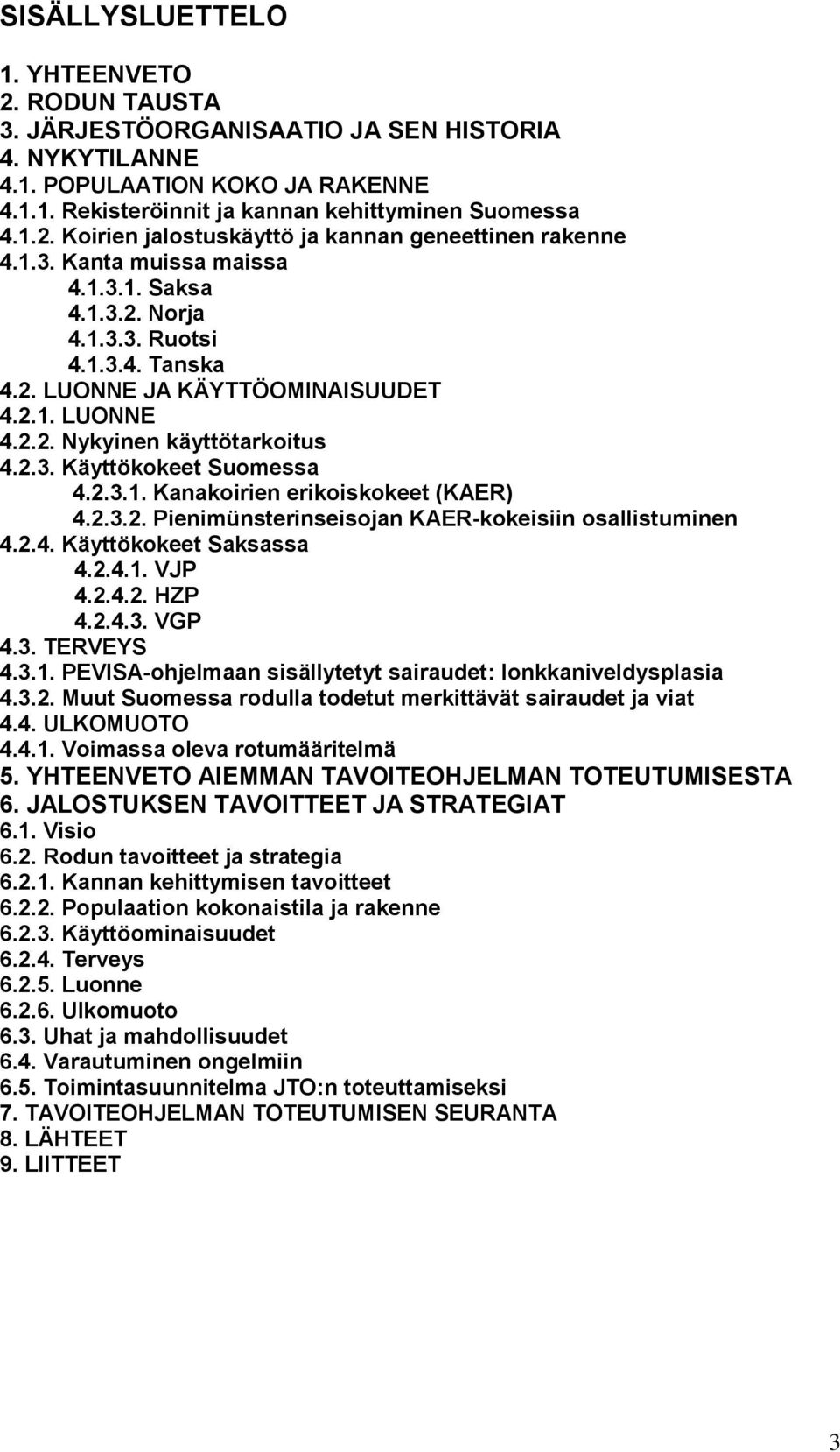 2.3.2. Pienimünsterinseisojan KAER-kokeisiin osallistuminen 4.2.4. Käyttökokeet Saksassa 4.2.4.1. VJP 4.2.4.2. HZP 4.2.4.3. VGP 4.3. TERVEYS 4.3.1. PEVISA-ohjelmaan sisällytetyt sairaudet: lonkkaniveldysplasia 4.