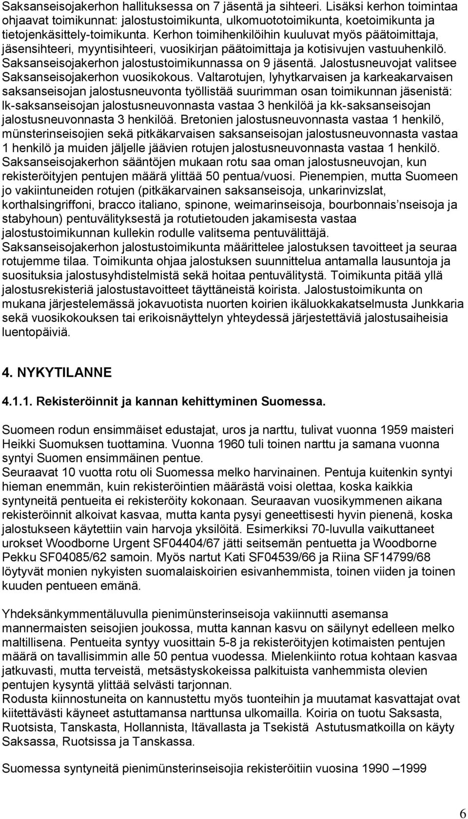 Jalostusneuvojat valitsee Saksanseisojakerhon vuosikokous.