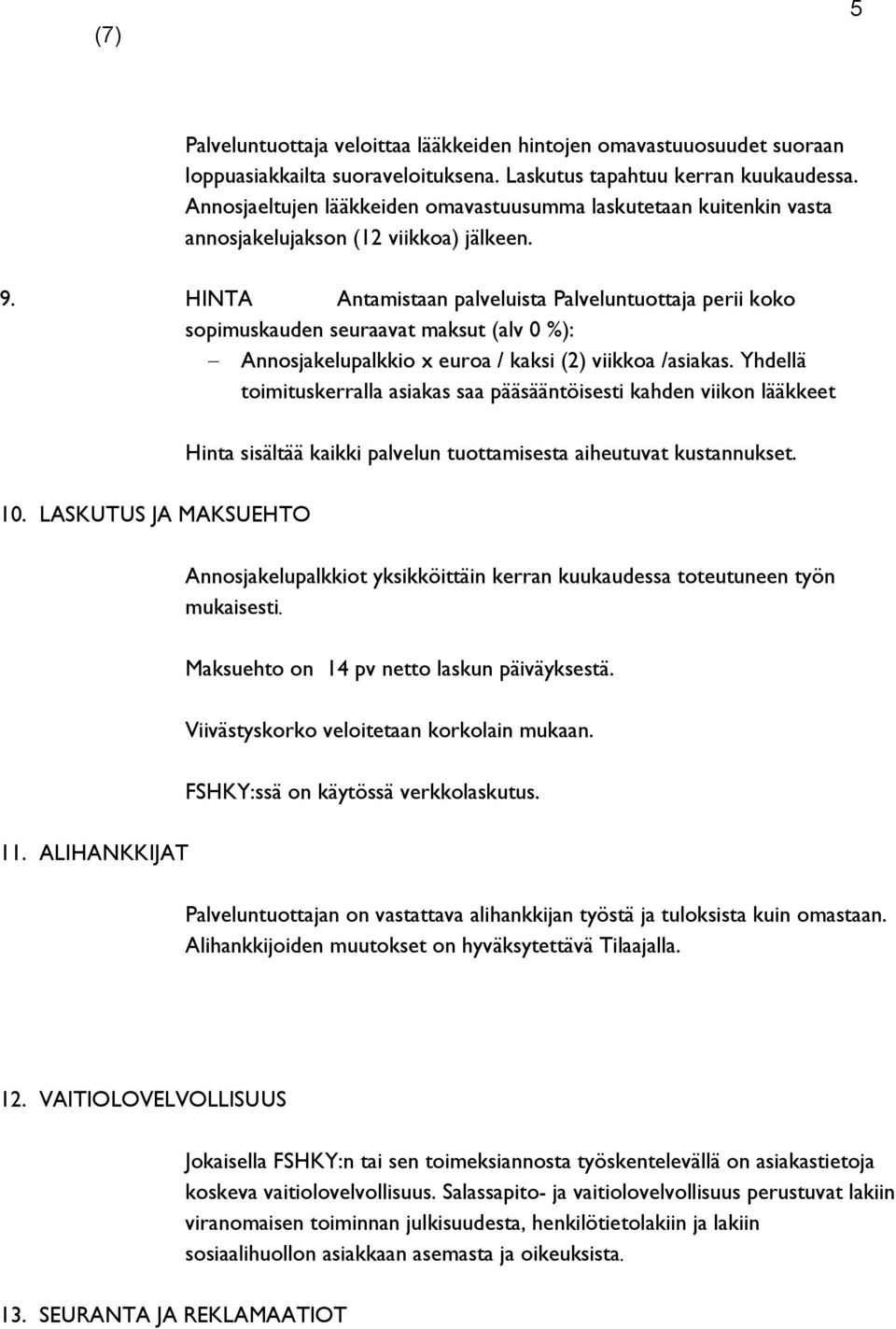 HINTA Antamistaan palveluista Palveluntuottaja perii koko sopimuskauden seuraavat maksut (alv 0 %): Annosjakelupalkkio x euroa / kaksi (2) viikkoa /asiakas.