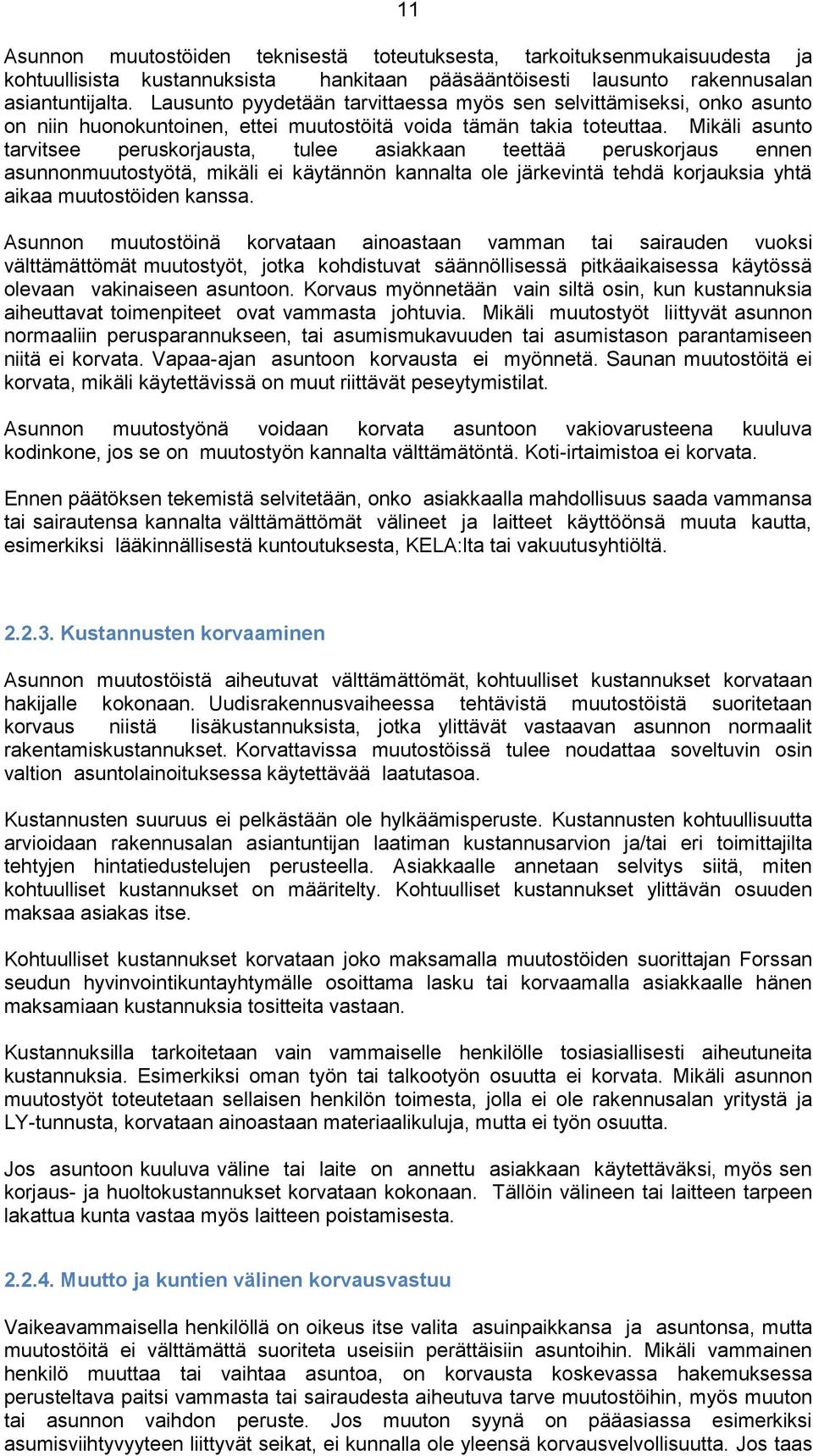 Mikäli asunto tarvitsee peruskorjausta, tulee asiakkaan teettää peruskorjaus ennen asunnonmuutostyötä, mikäli ei käytännön kannalta ole järkevintä tehdä korjauksia yhtä aikaa muutostöiden kanssa.