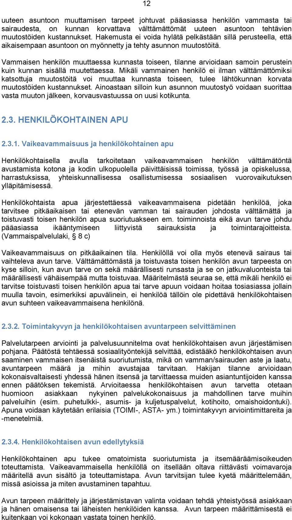 Vammaisen henkilön muuttaessa kunnasta toiseen, tilanne arvioidaan samoin perustein kuin kunnan sisällä muutettaessa.