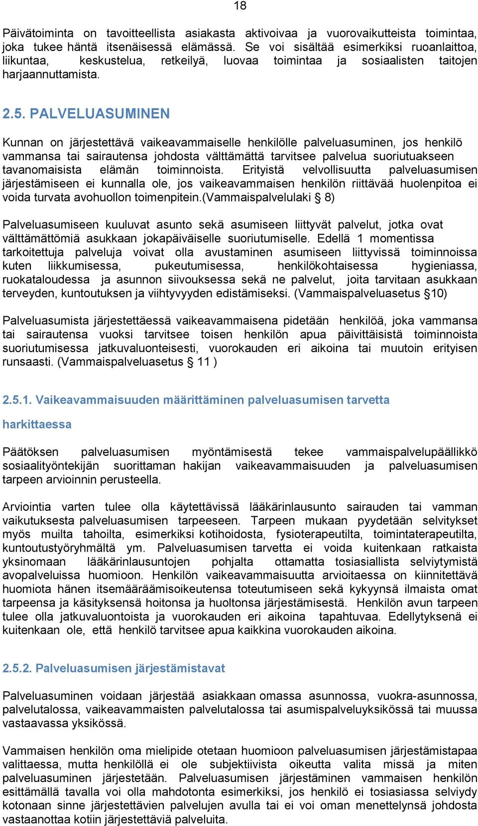 PALVELUASUMINEN Kunnan on järjestettävä vaikeavammaiselle henkilölle palveluasuminen, jos henkilö vammansa tai sairautensa johdosta välttämättä tarvitsee palvelua suoriutuakseen tavanomaisista elämän