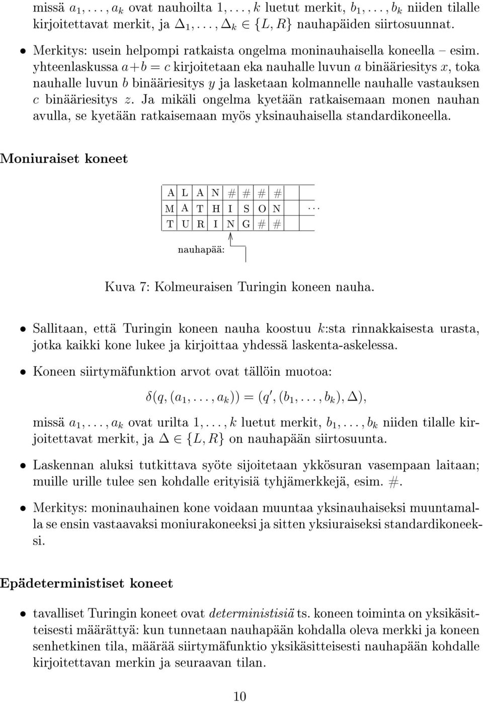 yhteenlaskussa a+b = c kirjoitetaan eka nauhalle luvun a binääriesitys, toka nauhalle luvun b binääriesitys y ja lasketaan kolmannelle nauhalle vastauksen c binääriesitys z.