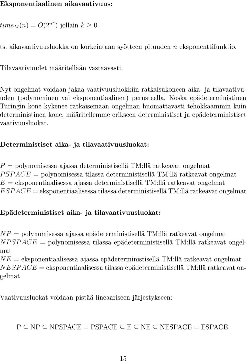 Koska epädeterministinen Turingin kone kykenee ratkaisemaan ongelman huomattavasti tehokkaammin kuin deterministinen kone, määritellemme erikseen deterministiset ja epädeterministiset vaativuusluokat.