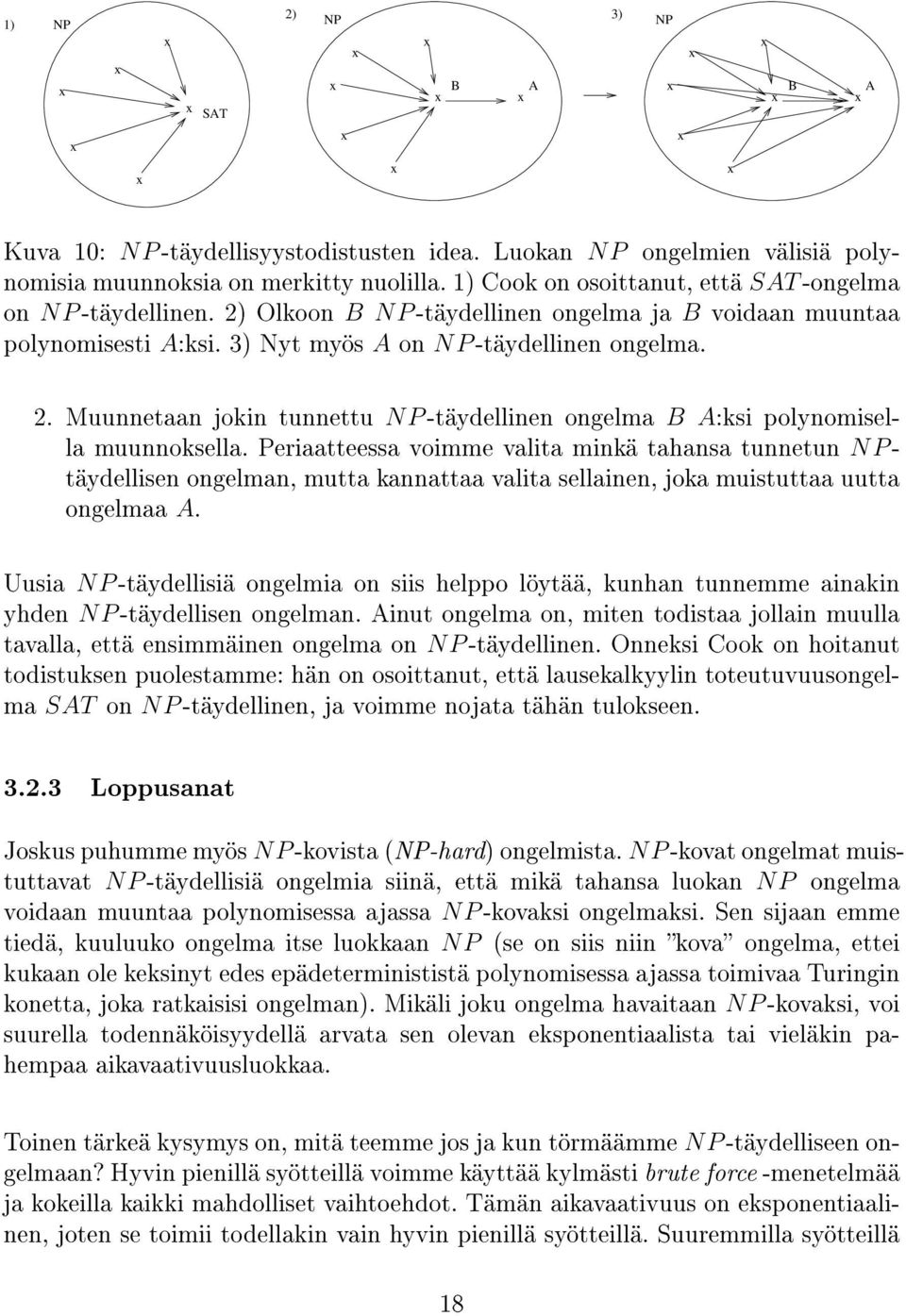 Periaatteessa voimme valita minkä tahansa tunnetun NPtäydellisen ongelman, mutta kannattaa valita sellainen, joka muistuttaa uutta ongelmaa A.