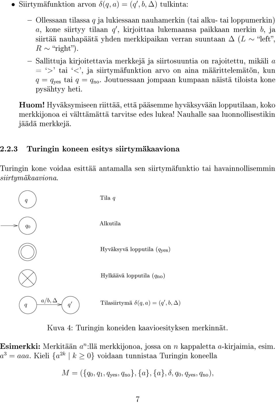 Sallittuja kirjoitettavia merkkejä ja siirtosuuntia on rajoitettu, mikäli a = `>' tai `<', ja siirtymäfunktion arvo on aina määrittelemätön, kun q = qyes tai q = qno.