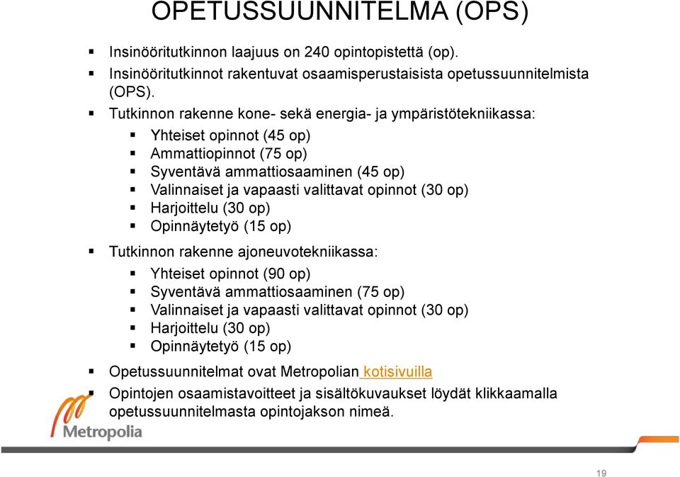 opinnot (30 op) Harjoittelu (30 op) Opinnäytetyö (15 op) Tutkinnon rakenne ajoneuvotekniikassa: Yhteiset opinnot (90 op) Syventävä ammattiosaaminen (75 op) Valinnaiset ja vapaasti