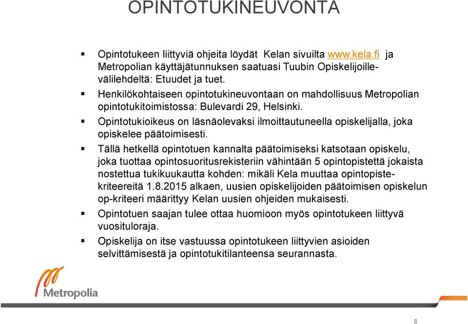 Opintotukioikeus on läsnäolevaksi ilmoittautuneella opiskelijalla, joka opiskelee päätoimisesti.