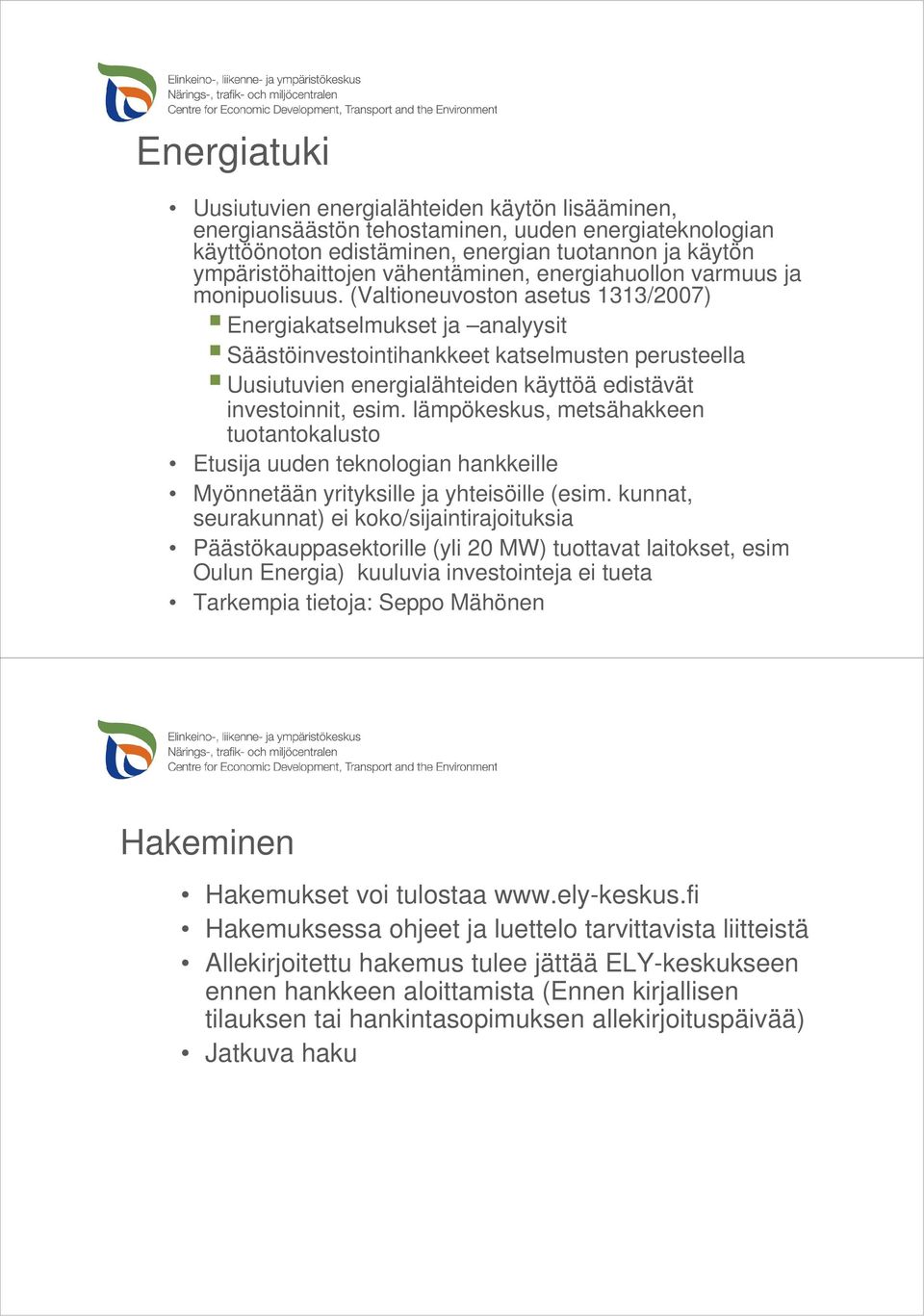 (Valtioneuvoston asetus 1313/2007) Energiakatselmukset ja analyysit Säästöinvestointihankkeet katselmusten perusteella Uusiutuvien energialähteiden käyttöä edistävät investoinnit, esim.