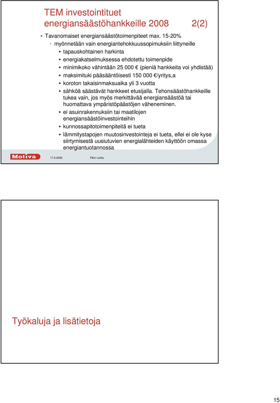 maksimituki pääsääntöisesti 150 000 /yritys,a koroton takaisinmaksuaika yli 3 vuotta sähköä säästävät hankkeet etusijalla.