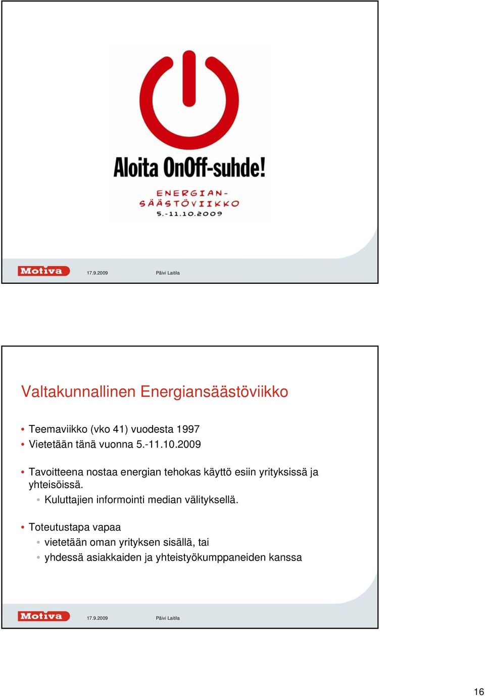 2009 Tavoitteena nostaa energian tehokas käyttö esiin yrityksissä ja yhteisöissä.