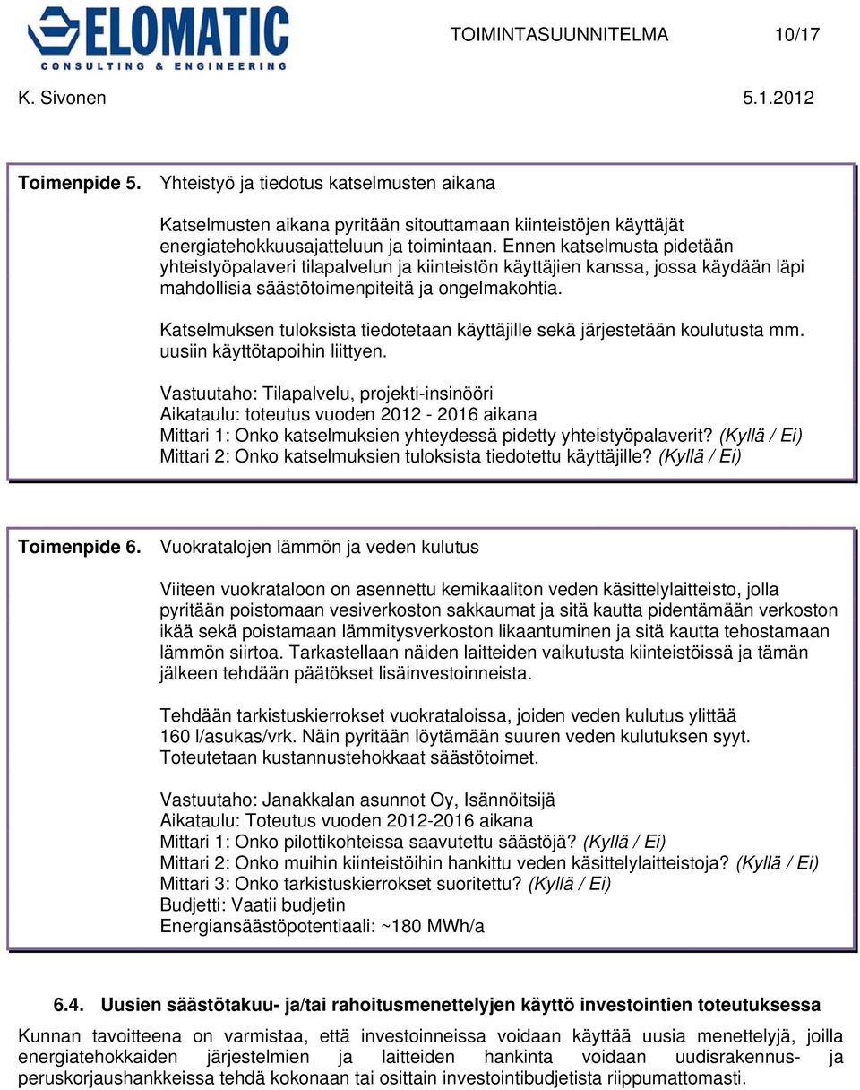 Katselmuksen tuloksista tiedotetaan käyttäjille sekä järjestetään koulutusta mm. uusiin käyttötapoihin liittyen.